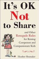 It's Ok Not to Share - And Other Renegade Rules for Raising Competent and Compassionate Kids (Shumaker Heather (Heather Shumaker))(Paperback)