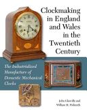 Clockmaking in England and Wales in the Twentieth Century - The Industrialized Manufacture of Domestic Mechanical Clocks (Glanville John)(Pevná vazba)