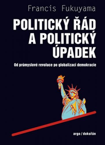 Politický řád a úpadek - Od průmyslové revoluce po globalizaci demokracie - Fukuyama Francis