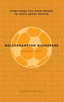 Wolverhampton Wanderers Miscellany - Everything You Ever Needed to Know About Wolves (Clayton David)(Paperback)
