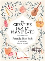 Creative Family Manifesto - Encouraging Imagination and Nurturing Family Connections (Soule Amanda Blake)(Paperback)