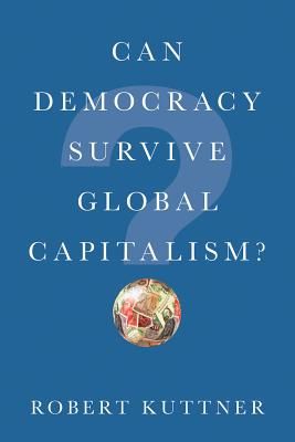 Can Democracy Survive Global Capitalism? (Kuttner Robert (Brandeis University))(Paperback / softback)