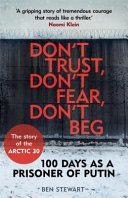 Don't Trust, Don't Fear, Don't Beg - 100 Days as a Prisoner of Putin - The Story of the Arctic 30 (Stewart Ben)(Paperback)