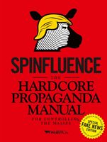Spinfluence. The Hardcore Propaganda Manual for Controlling the Masses - Fake News Special Edition (McFarlane Nick)(Pevná vazba)