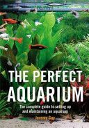 Perfect Aquarium - The Complete Guide to Setting Up and Maintaining an Aquarium (Gay Jeremy (Author))(Paperback)