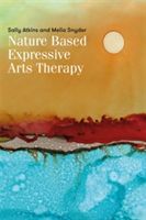 Nature-Based Expressive Arts Therapy - Integrating the Expressive Arts and Ecotherapy (Atkins Sally)(Paperback)