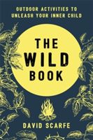 Wild Book - Outdoor Activities to Unleash Your Inner Child (Scarfe David)(Pevná vazba)