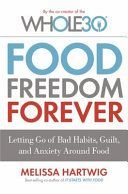 Food Freedom Forever - Letting Go of Bad Habits, Guilt and Anxiety Around Food (Hartwig Melissa)(Paperback)