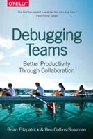 Debugging Teams - Better Productivity Through Collaboration (Fitzpatrick Brian W.)(Paperback)