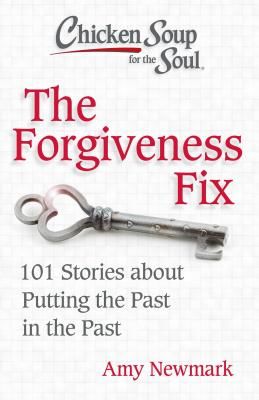 Chicken Soup for the Soul: The Forgiveness Fix - 101 Stories about Putting the Past in the Past (Newmark Amy)(Paperback / softback)