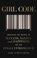 Girl Code - Unlocking the Secrets to Success, Sanity and Happiness for the Female Entrepreneur (Leyba Cara Alwill)(Paperback)
