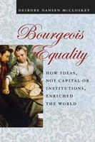 Bourgeois Equality - How Ideas, Not Capital or Institutions, Enriched the World (McCloskey Deirdre N.)(Paperback)