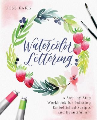 Watercolor Lettering - A Step-by-Step Workbook for Painting Embellished Scripts and Beautiful Art (Park Jess)(Paperback / softback)