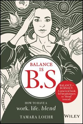 Balance is B.S. - How to Have a Work. Life. Blend. (Loehr Tamara)(Pevná vazba)