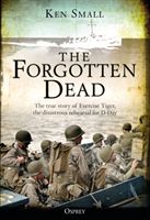 Forgotten Dead - The true story of Exercise Tiger, the disastrous rehearsal for D-Day (Small Ken)(Paperback)