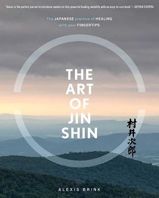 Art of Jin Shin - The Japanese Practice of Healing with Your Fingertips (Brink Alexis)(Paperback / softback)