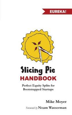 Slicing Pie Handbook: Perfectly Fair Equity Splits for Bootstrapped Startups (Moyer Mike)(Paperback)