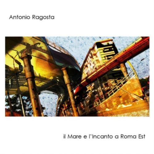 Il Mare E L'incanto a Roma Est (Antonio Ragosta) (CD / Album)