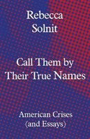 Call Them by Their True Names - American Crises (and Essays) (Solnit Rebecca (Y))(Pevná vazba)