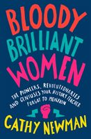 Bloody Brilliant Women - The Pioneers, Revolutionaries and Geniuses Your History Teacher Forgot to Mention (Newman Cathy)(Paperback / softback)