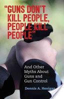 Guns Don't Kill People, People Kill People - And Other Myths About Gun Control (Henigan Dennis A.)(Paperback)