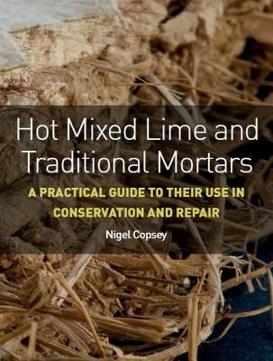 Hot Mixed Lime and Traditional Mortars - A Practical Guide to Their Use in Conservation and Repair (Copsey Nigel)(Paperback / softback)