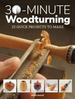 30-Minute Woodturning - 25 Quick Projects to Make (Baker Mark (University of Manchester UK))(Paperback)