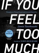 If You Feel Too Much - Thoughts on Things Found and Lost and Hoped for (Tworkowski Jamie)(Pevná vazba)