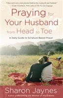 Praying for Your Husband from Head to Toe: A Daily Guide to Scripture-Based Prayer (Jaynes Sharon)(Paperback)