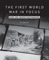 First World War in Focus - Rare and Unseen Photographs (Wakefield Alan)(Paperback / softback)