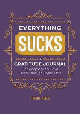 Everything Sucks: A Gratitude Journal for People Who Have Been Through Some Sh*t (Reese Tiffany)(Paperback)