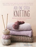 Add One Stitch Knitting - Build Up Your Skills Stitch by Stitch in 15 Stylish Projects (Schneider Alina)(Paperback)