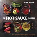 Hot Sauce Cookbook - A Complete Guide to Making Your Own, Finding the Best, and Spicing Up Meals with World-Class Pepper Sauces (Walsh Robb)(Pevná vazba)