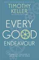 Every Good Endeavour - Connecting Your Work to God's Plan for the World (Keller Timothy)(Paperback)