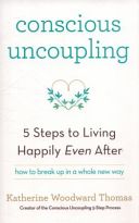 Conscious Uncoupling - The 5 Steps to Living Happily Even After (Thomas Katherine Woodward)(Paperback)