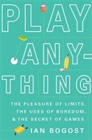 Play Anything - The Pleasure of Limits, the Uses of Boredom, and the Secret of Games (Bogost Prof. Ian)(Pevná vazba)