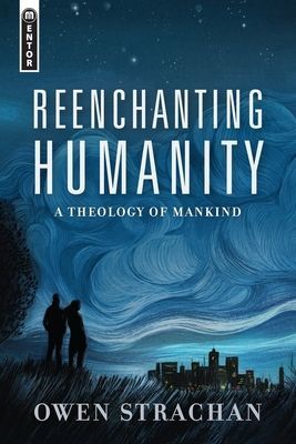 Reenchanting Humanity - A Theology of Mankind (Strachan Owen)(Pevná vazba)