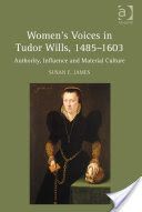 Women's Voices in Tudor Wills, 1485-1603 - Authority, Influence and Material Culture (James Susan E.)(Pevná vazba)