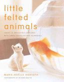 Little Felted Animals - Create 16 Irresistible Creatures with Simple Needle-felting Techniques (Horvath Marie-Noelle)(Paperback)