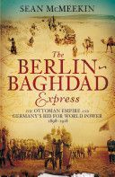 Berlin-Baghdad Express - The Ottoman Empire and Germany's Bid for World Power, 1898-1918 (McMeekin Sean)(Paperback)
