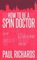 How to be a Spin Doctor (Richards Paul)(Paperback)