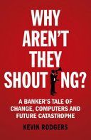 Why Aren't They Shouting? - A Banker's Tale of Change, Computers and Perpetual Crisis (Rodgers Kevin)(Paperback)