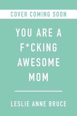 You Are a F*cking Awesome Mom - So Embrace the Chaos, Get Over the Guilt, and Be True to You (Bruce Leslie Anne)(Paperback / softback)