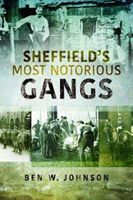 Sheffield's Most Notorious Gangs (Johnson Ben W.)(Paperback)
