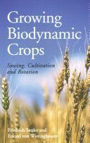 Growing Biodynamic Crops - Sowing, Cultivation and Rotation (Sattler Friedrich)(Paperback)