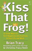 Kiss That Frog! - 12 Great Ways to Turn Negatives into Positives in Your Life and Work (Tracy Brian)(Paperback)