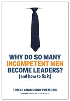 Why Do So Many Incompetent Men Become Leaders? (And How to Fix It) (Chamorro-Premuzic Tomas)(Pevná vazba)