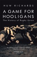 Game for Hooligans - The History of Rugby Union (Richards Huw)(Paperback)