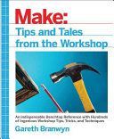 Make: Tips and Tales from the Workshop - An Indispensable Benchtop Reference with Hundreds of Ingenious Workshop Tips, Tricks, and Techniques (Branwyn Gareth)(Paperback)