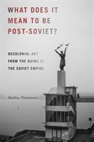 What Does It Mean to Be Post-Soviet? - Decolonial Art from the Ruins of the Soviet Empire (Tlostanova Madina)(Paperback)